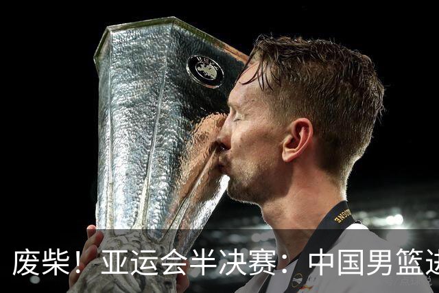废柴！亚运会半决赛：中国男篮进攻断电 半场30-49落后日本男篮